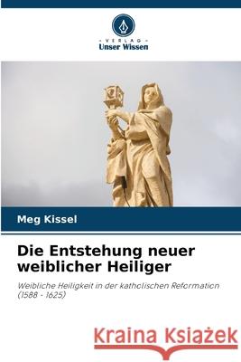 Die Entstehung neuer weiblicher Heiliger Kissel, Meg 9783639848601 Verlag Unser Wissen - książka
