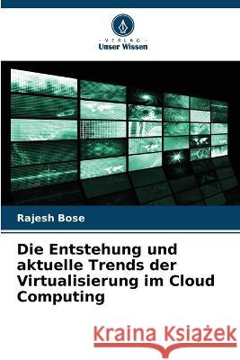 Die Entstehung und aktuelle Trends der Virtualisierung im Cloud Computing Rajesh Bose   9786205821183 Verlag Unser Wissen - książka