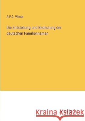 Die Entstehung und Bedeutung der deutschen Familiennamen A F C Vilmar   9783382016982 Anatiposi Verlag - książka