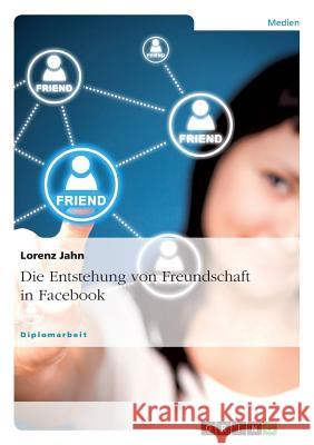 Die Entstehung von Freundschaft in Facebook Lorenz Jahn 9783656946212 Grin Verlag Gmbh - książka