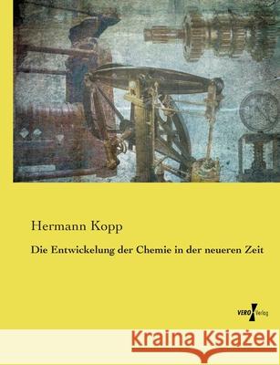 Die Entwickelung der Chemie in der neueren Zeit Kopp, Hermann 9783737211987 Vero Verlag in hansebooks GmbH - książka