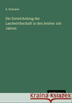 Die Entwickelung der Landwirthschaft in den letzten 100 Jahren A. Kraemer 9783566021610 Antigonos Verlag - książka