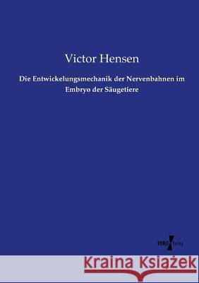 Die Entwickelungsmechanik der Nervenbahnen im Embryo der Säugetiere Victor Hensen 9783737203463 Vero Verlag - książka