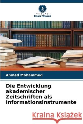 Die Entwicklung akademischer Zeitschriften als Informationsinstrumente Mohammed, Ahmed 9786206841104 Verlag Unser Wissen - książka