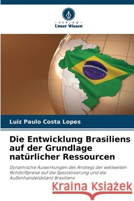 Die Entwicklung Brasiliens auf der Grundlage natürlicher Ressourcen Lopes, Luiz Paulo Costa 9786209166761 Verlag Unser Wissen - książka
