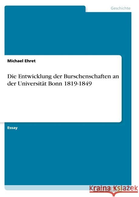 Die Entwicklung der Burschenschaften an der Universität Bonn 1819-1849 Michael Ehret 9783668844438 Grin Verlag - książka