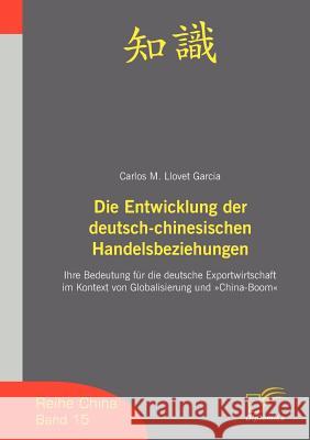 Die Entwicklung der deutsch-chinesischen Handelsbeziehungen: Ihre Bedeutung für die deutsche Exportwirtschaft im Kontext von Globalisierung und China- Llovet Garcia, Carlos M. 9783836606400 Diplomica - książka