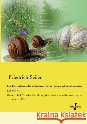 Die Entwicklung der deutschen Kultur im Spiegel des deutschen Lehnworts: Zweiter Teil: Von der Einführung des Christentums bis zum Beginn der neueren Zeit Friedrich Seiler 9783957383334 Vero Verlag - książka