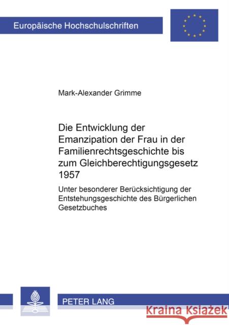 Die Entwicklung Der Emanzipation Der Frau in Der Familienrechtsgeschichte Bis Zum Gleichberechtigungsgesetz 1957: Unter Besonderer Beruecksichtigung D Grimme, Mark-Alexander 9783631398609 Lang, Peter, Gmbh, Internationaler Verlag Der - książka