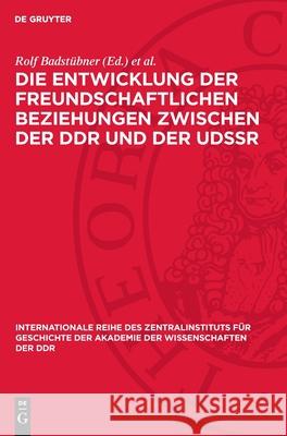 Die Entwicklung Der Freundschaftlichen Beziehungen Zwischen Der DDR Und Der Udssr: Referate Und Diskussionsbeitr?ge Rolf Badst?bner Horst Bartel Heinz Heitze 9783112732021 de Gruyter - książka