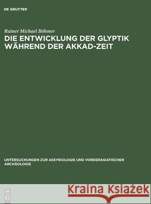 Die Entwicklung Der Glyptik Während Der Akkad-Zeit Böhmer, Rainer Michael 9783110001013 De Gruyter - książka