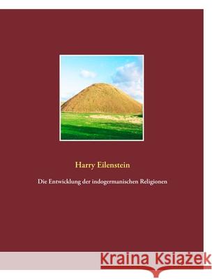 Die Entwicklung Der Indogermanischen Religionen Harry Eilenstein 9783839190067 Books on Demand - książka