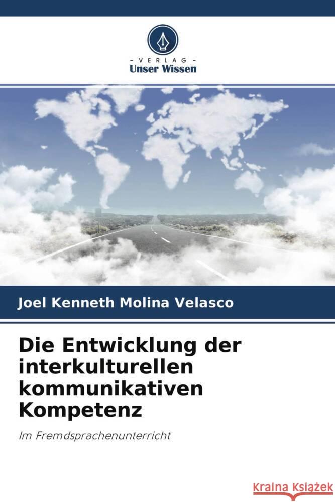 Die Entwicklung der interkulturellen kommunikativen Kompetenz Molina Velasco, Joel Kenneth 9786204418469 Verlag Unser Wissen - książka