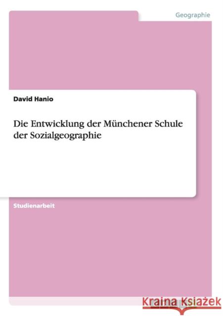Die Entwicklung der Münchener Schule der Sozialgeographie David Hanio 9783668104860 Grin Verlag - książka