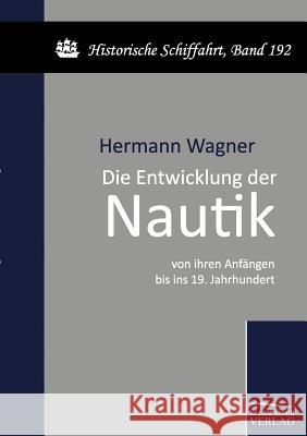 Die Entwicklung der Nautik von ihren Anfängen bis ins 19. Jahrhundert Wagner, Hermann 9783861954804 Salzwasser-Verlag - książka