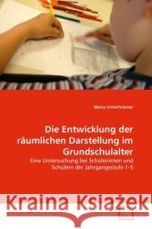 Die Entwicklung der räumlichen Darstellung im Grundschulalter : Eine Untersuchung bei Schülerinnen und Schülern der Jahrgangsstufe 1-5 Unterholzner, Maria 9783639316841 VDM Verlag Dr. Müller - książka