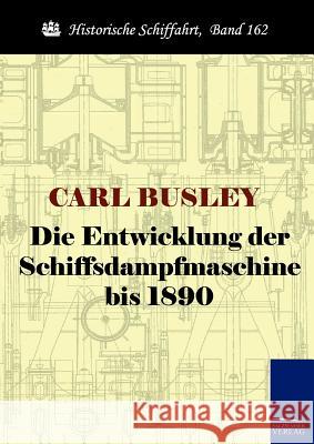 Die Entwicklung der Schiffsdampfmaschine bis 1890 Busley, Carl 9783861953890 Salzwasser-Verlag im Europäischen Hochschulve - książka