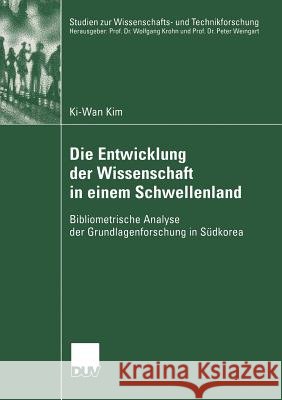 Die Entwicklung Der Wissenschaft in Einem Schwellenland: Bibliometrische Analyse Der Grundlagenforschung in Südkorea Kim, Ki-Wan 9783824445363 Springer - książka