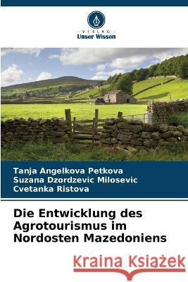 Die Entwicklung des Agrotourismus im Nordosten Mazedoniens Tanja Angelkov Suzana Dzordzevi Cvetanka Ristova 9786205617007 Verlag Unser Wissen - książka