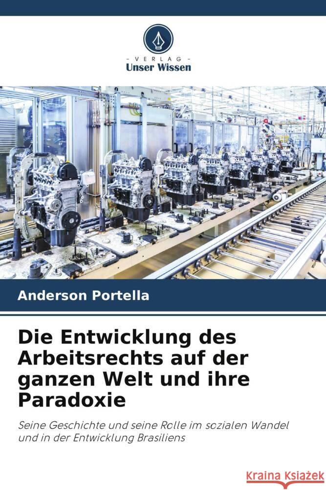 Die Entwicklung des Arbeitsrechts auf der ganzen Welt und ihre Paradoxie Portella, Anderson 9786206373247 Verlag Unser Wissen - książka