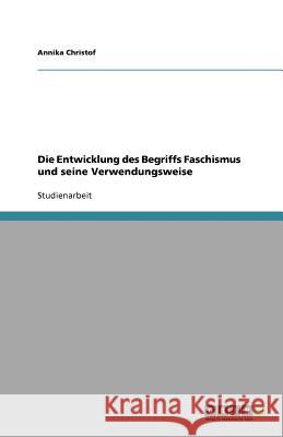 Die Entwicklung des Begriffs Faschismus und seine Verwendungsweise Annika Christof 9783640985692 Grin Verlag - książka