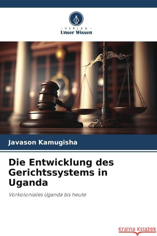 Die Entwicklung des Gerichtssystems in Uganda Javason Kamugisha 9786206925316 Verlag Unser Wissen - książka