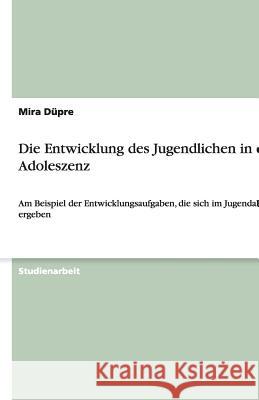 Die Entwicklung des Jugendlichen in der Adoleszenz : Am Beispiel der Entwicklungsaufgaben, die sich im Jugendalter ergeben Mira D 9783640407378 Grin Verlag - książka