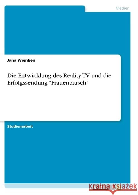 Die Entwicklung des Reality TV und die Erfolgssendung Frauentausch Wienken, Jana 9783668792364 Grin Verlag - książka