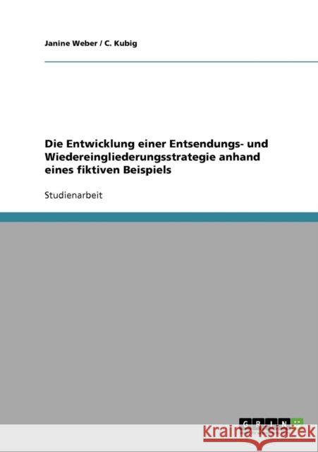 Die Entwicklung einer Entsendungs- und Wiedereingliederungsstrategie anhand eines fiktiven Beispiels Janine Weber C. Kubig 9783640281961 Grin Verlag - książka