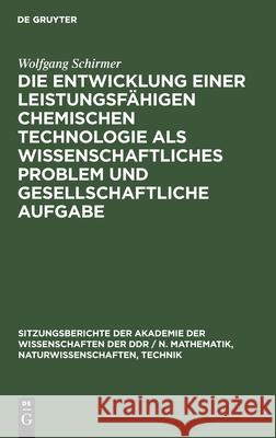 Die Entwicklung Einer Leistungsfähigen Chemischen Technologie ALS Wissenschaftliches Problem Und Gesellschaftliche Aufgabe Wolfgang Schirmer 9783112586211 De Gruyter - książka