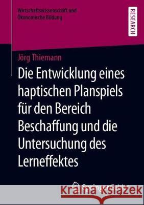 Die Entwicklung Eines Haptischen Planspiels Für Den Bereich Beschaffung Und Die Untersuchung Des Lerneffektes Thiemann, Jörg 9783658287832 Springer Gabler - książka
