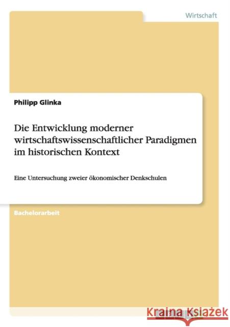 Die Entwicklung moderner wirtschaftswissenschaftlicher Paradigmen im historischen Kontext: Eine Untersuchung zweier ökonomischer Denkschulen Glinka, Philipp 9783656241584 Grin Verlag - książka