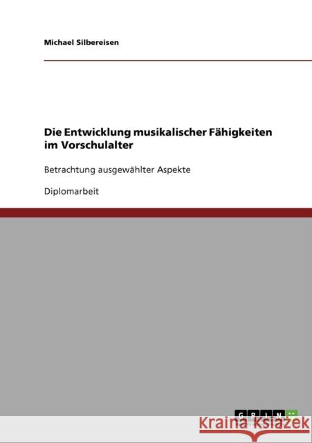 Die Entwicklung musikalischer Fähigkeiten im Vorschulalter: Betrachtung ausgewählter Aspekte Silbereisen, Michael 9783638671064 Grin Verlag - książka