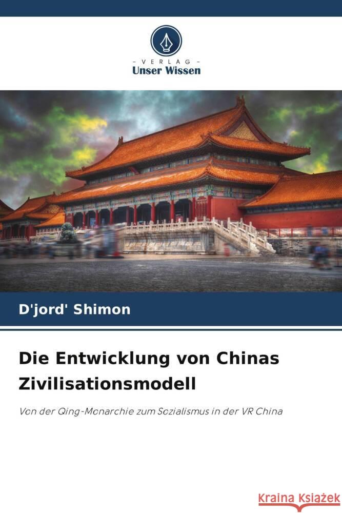 Die Entwicklung von Chinas Zivilisationsmodell Shimon, D'jord' 9786208969073 Verlag Unser Wissen - książka