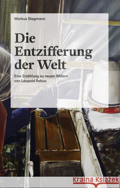 Die Entzifferung der Welt : Eine Erzählung zu neuen Bildern von Léopold Rabus Stegmann, Markus 9783775743389 Hatje Cantz Verlag - książka