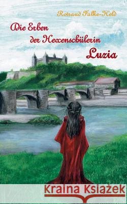 Die Erben der Hexenschülerin: Luzia: Die Geschichte der Nachfahrin der Hexenschülerin Falke-Held, Rotraud 9783748191544 Books on Demand - książka