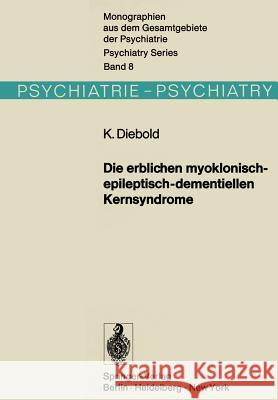 Die Erblichen Myoklonisch-Epileptisch-Dementiellen Kernsyndrome: Progressive Myoklonusepilepsien-Dyssynergia Cerebellaris Myoclonica-Myoklonische Vari Diebold, K. 9783642807299 Springer - książka