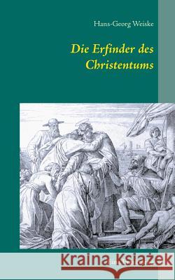 Die Erfinder des Christentums: Eine Ermittlung Weiske, Hans-Georg 9783734787706 Books on Demand - książka