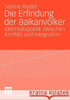 Die Erfindung Der Balkanvölker: Identitätspolitik Zwischen Konflikt Und Integration Riedel, Sabine 9783810040336 Vs Verlag F R Sozialwissenschaften - książka