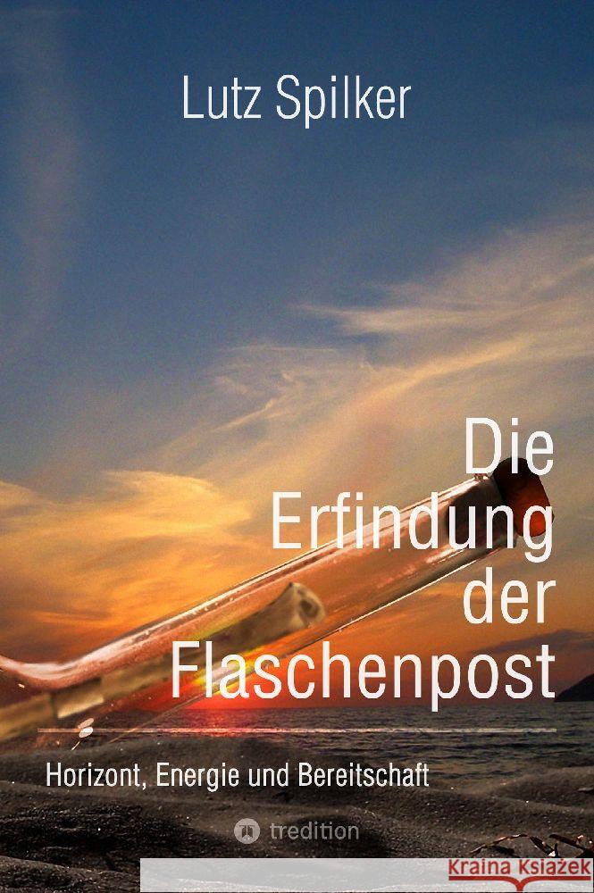 Die Erfindung der Flaschenpost: Horizont, Energie und Bereitschaft Lutz Spilker 9783384143815 Tredition Gmbh - książka