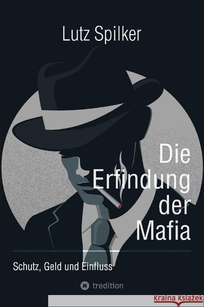 Die Erfindung der Mafia: Schutz, Geld und Einfluss Lutz Spilker 9783384203090 Tredition Gmbh - książka