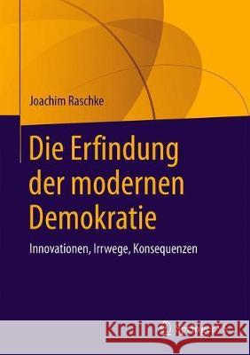 Die Erfindung Der Modernen Demokratie: Innovationen, Irrwege, Konsequenzen Raschke, Joachim 9783658286675 Springer vs - książka