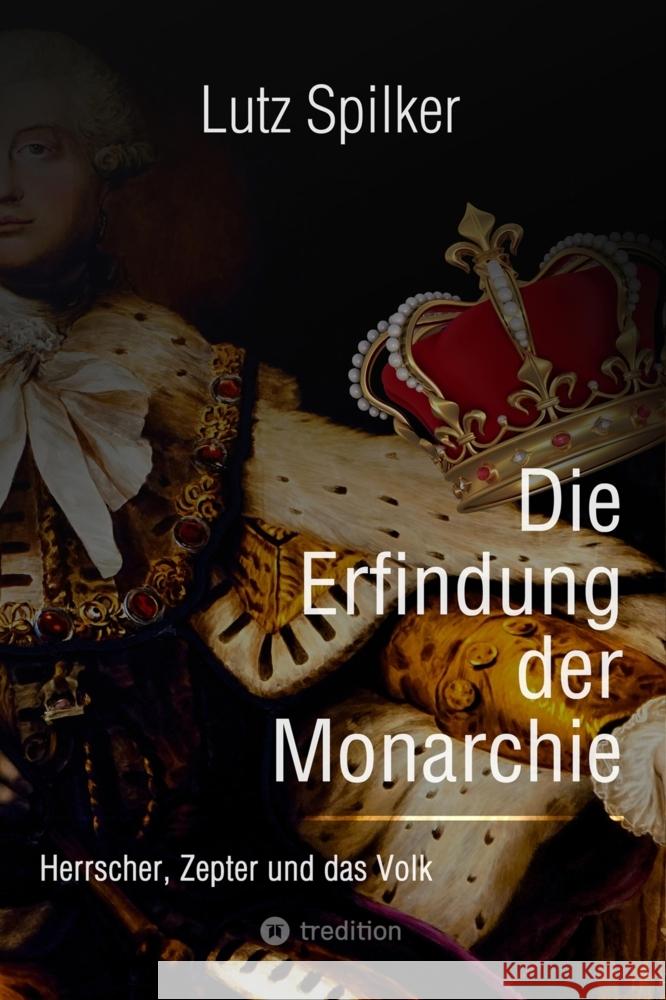 Die Erfindung der Monarchie Spilker, Lutz 9783384031518 tredition - książka