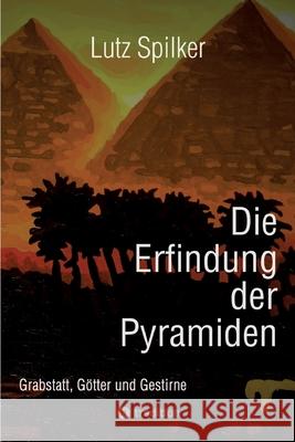 Die Erfindung der Pyramiden: Grabstatt, G?tter und Gestirne Lutz Spilker 9783384225849 Tredition Gmbh - książka