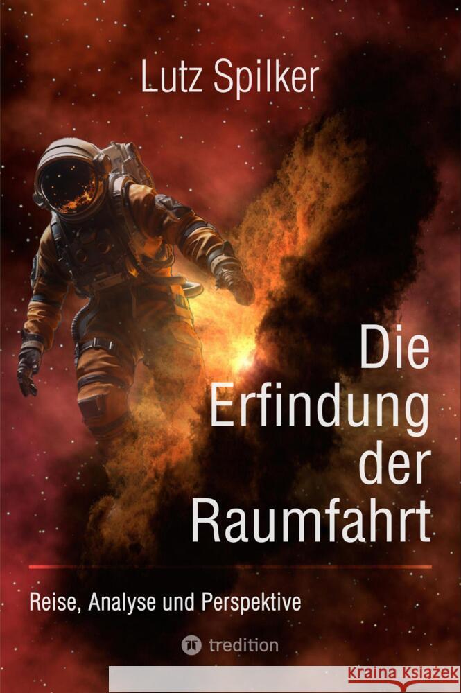 Die Erfindung der Raumfahrt: Reise, Analyse und Perspektive Lutz Spilker 9783384210005 Tredition Gmbh - książka