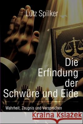 Die Erfindung der Schw?re und Eide: Wahrheit, Zeugnis und Versprechen Lutz Spilker 9783384262172 Tredition Gmbh - książka