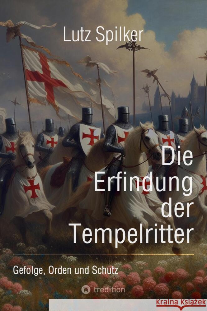 Die Erfindung der Tempelritter: Gefolge, Orden und Schutz Lutz Spilker 9783384216113 Tredition Gmbh - książka