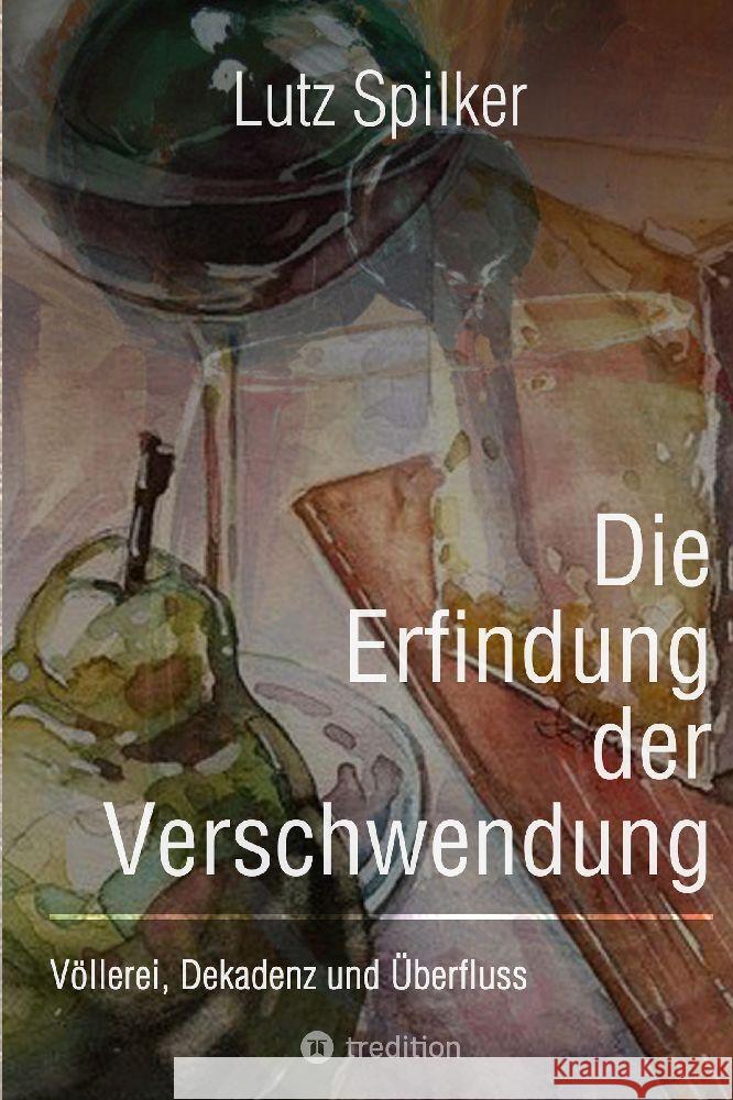 Die Erfindung der Verschwendung Spilker, Lutz 9783384018793 tredition - książka