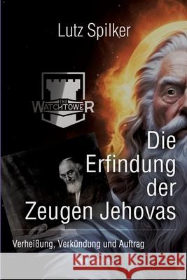 Die Erfindung der Zeugen Jehovas: Verhei?ung, Verk?ndung und Auftrag Lutz Spilker 9783384286383 Tredition Gmbh - książka