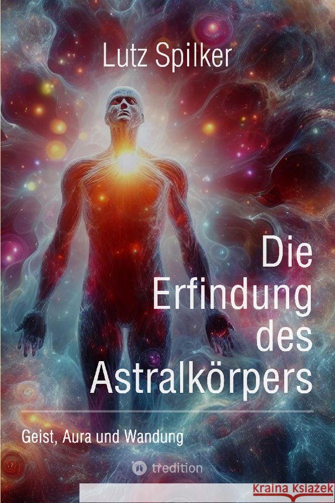 Die Erfindung des Astralk?rpers: Geist, Aura und Wandung Lutz Spilker 9783384134325 Tredition Gmbh - książka